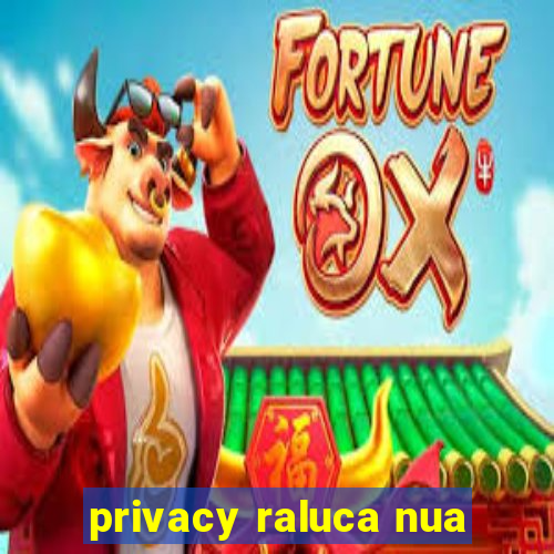 privacy raluca nua