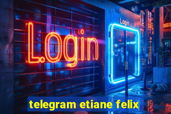 telegram etiane felix