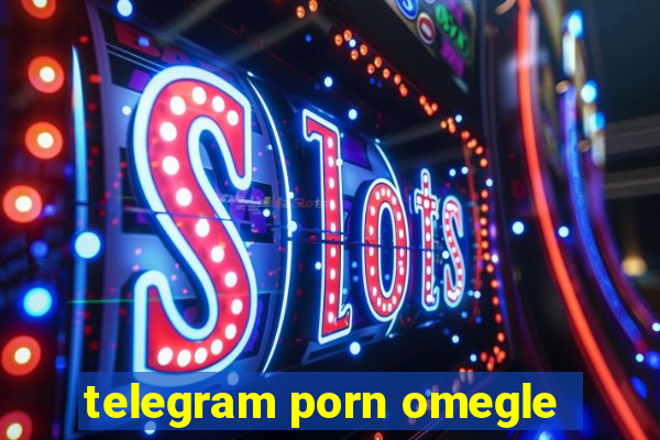 telegram porn omegle