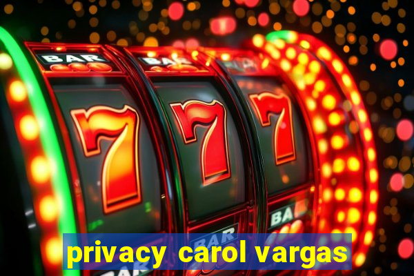 privacy carol vargas