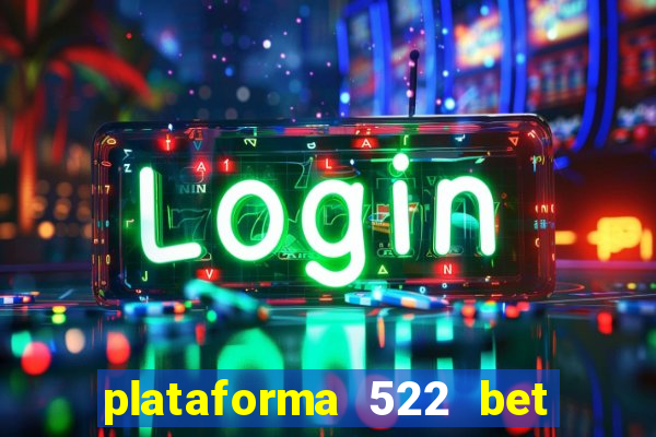 plataforma 522 bet é confiável