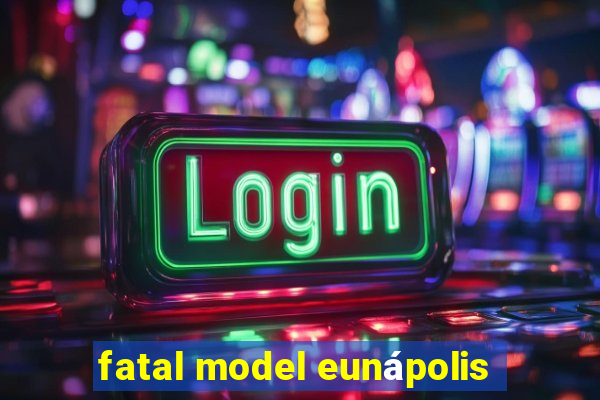 fatal model eunápolis