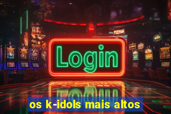 os k-idols mais altos