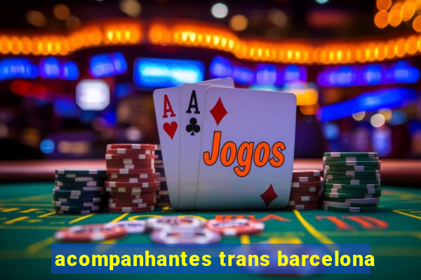 acompanhantes trans barcelona