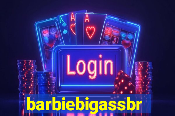 barbiebigassbr