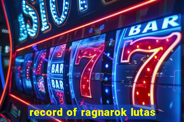 record of ragnarok lutas