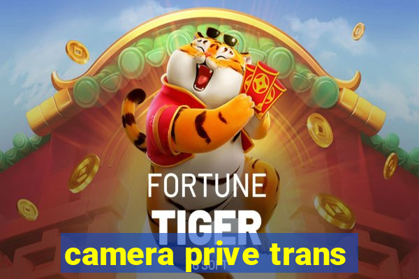 camera prive trans