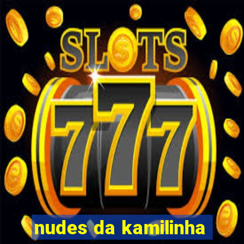 nudes da kamilinha