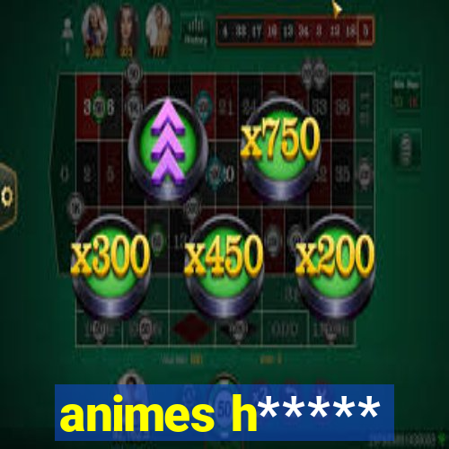 animes h*****