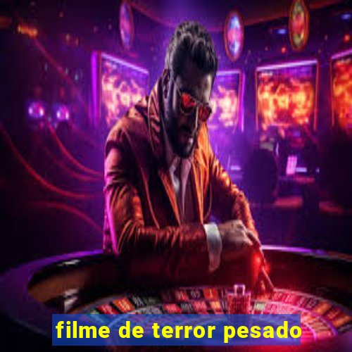 filme de terror pesado