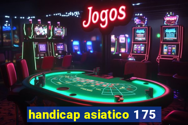 handicap asiatico 1 75