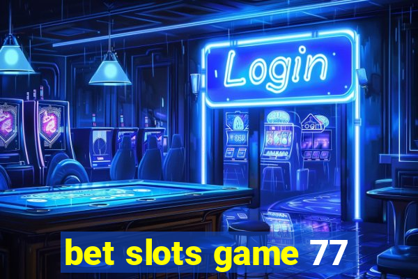 bet slots game 77