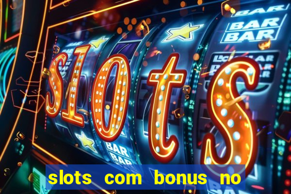 slots com bonus no cadastro e saque free