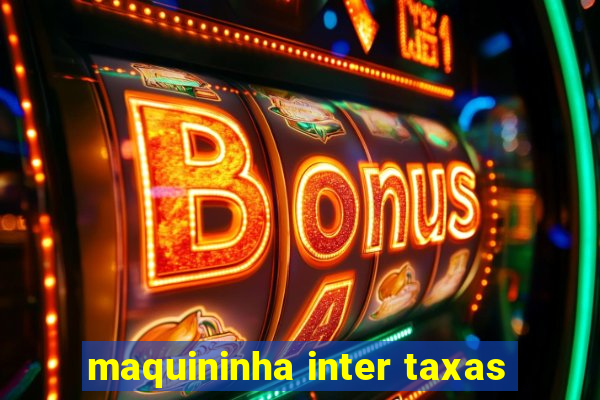 maquininha inter taxas