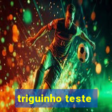 triguinho teste