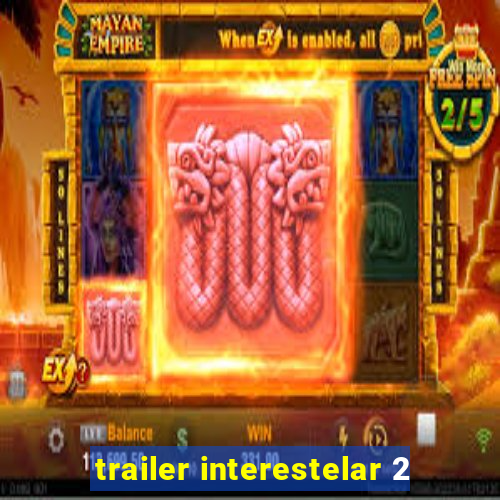 trailer interestelar 2