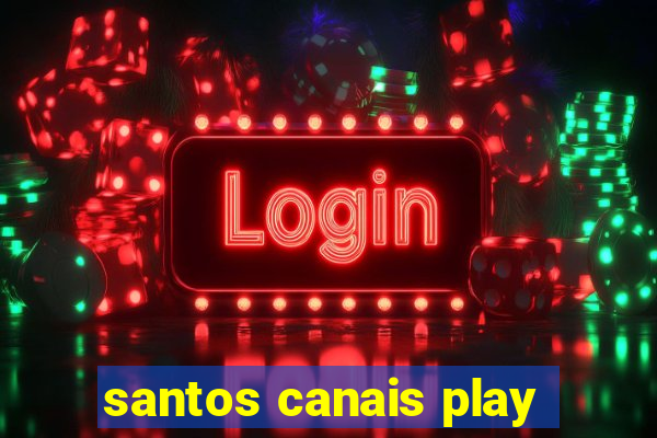 santos canais play