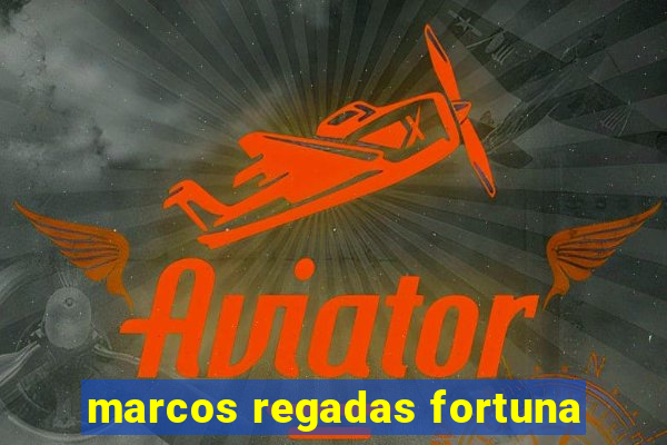 marcos regadas fortuna