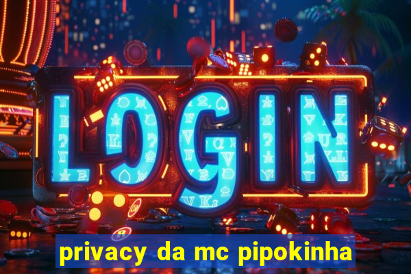 privacy da mc pipokinha