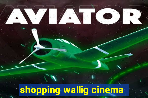 shopping wallig cinema