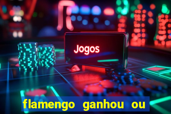 flamengo ganhou ou perdeu hoje