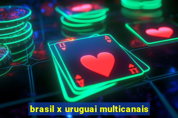 brasil x uruguai multicanais