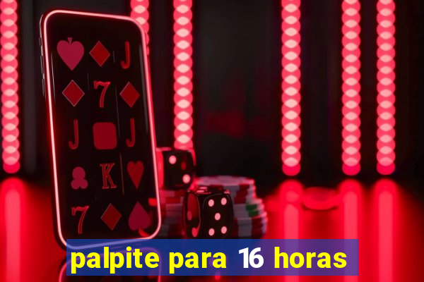 palpite para 16 horas