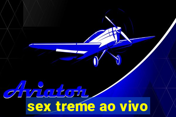 sex treme ao vivo