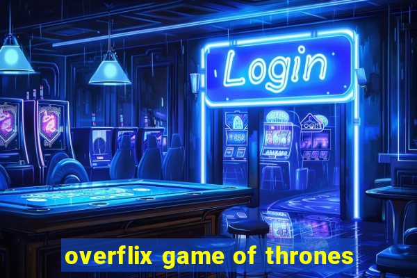 overflix game of thrones