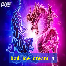 bad ice cream 4 click jogos