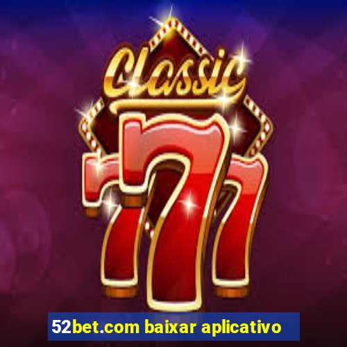 52bet.com baixar aplicativo