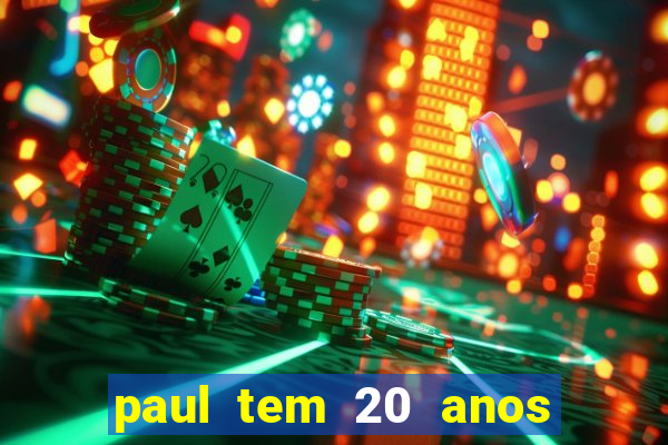 paul tem 20 anos de idade. a idade dele