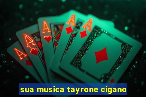 sua musica tayrone cigano