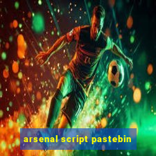 arsenal script pastebin