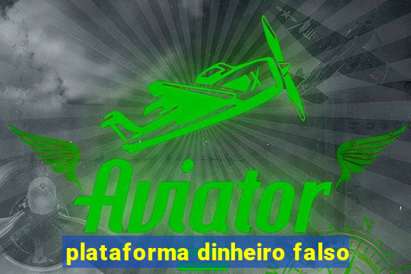 plataforma dinheiro falso