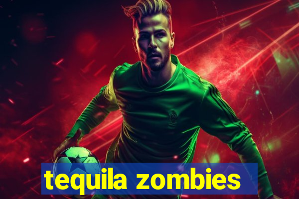 tequila zombies