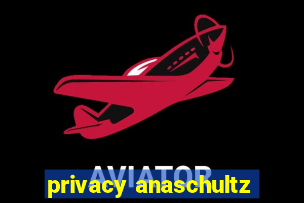 privacy anaschultz