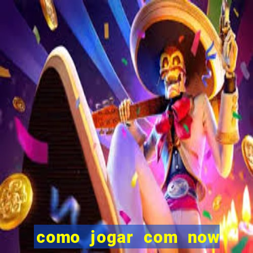 como jogar com now no big win