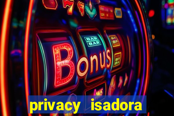 privacy isadora vale gratis