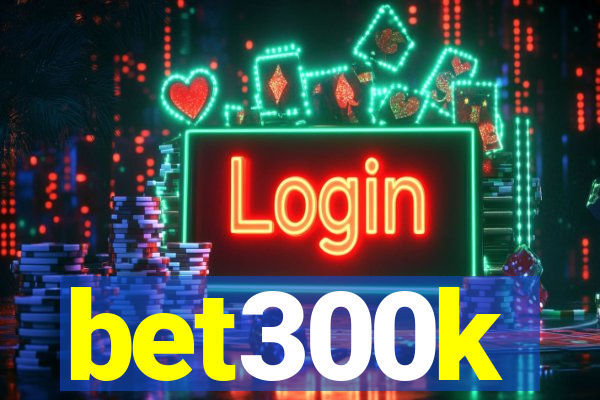 bet300k