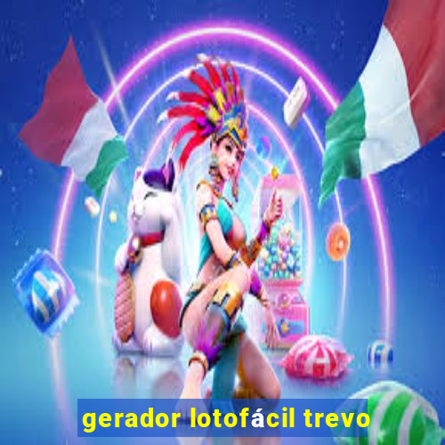 gerador lotofácil trevo