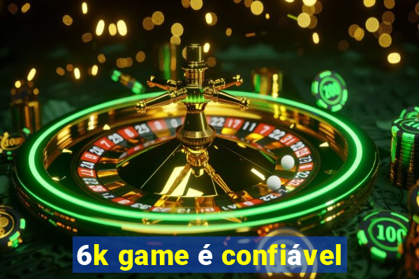 6k game é confiável