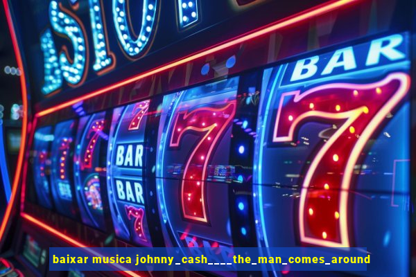 baixar musica johnny_cash____the_man_comes_around