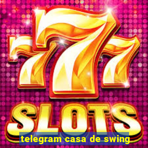 telegram casa de swing