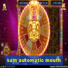 sam automatic mouth