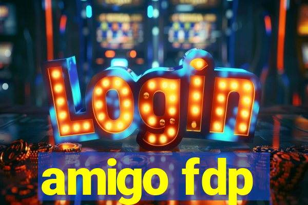 amigo fdp