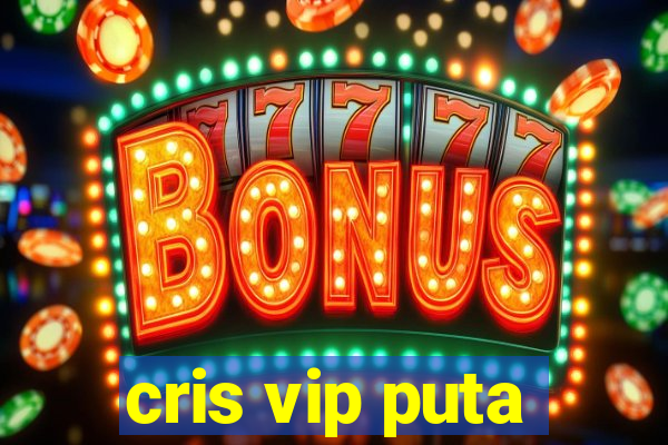 cris vip puta