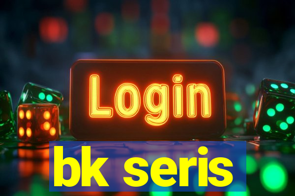 bk seris