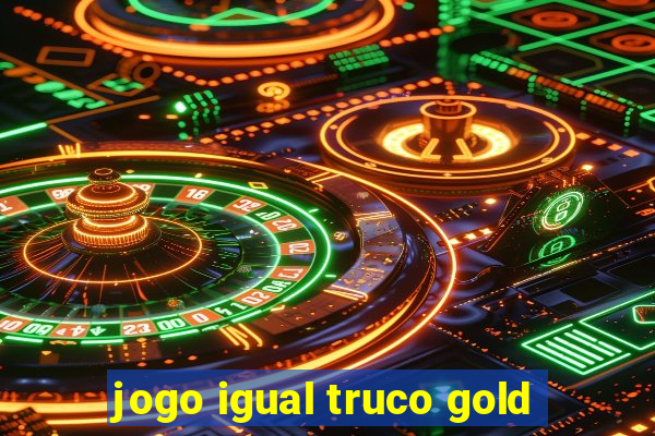 jogo igual truco gold