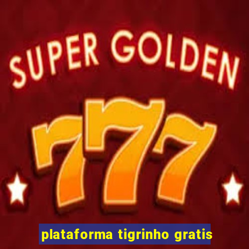 plataforma tigrinho gratis